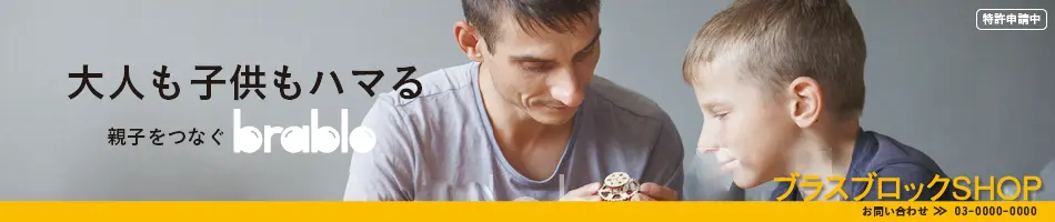 大人も子供もハマる
親子をつなぐbrablo
ブラスブロックSHOP
特許申請中